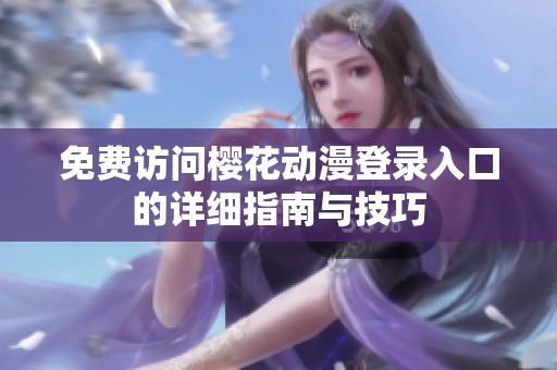 免費(fèi)訪問(wèn)櫻花動(dòng)漫登錄入口的詳細(xì)指南與技巧