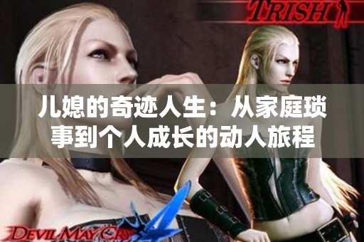兒媳的奇跡人生：從家庭瑣事到個(gè)人成長(zhǎng)的動(dòng)人旅程