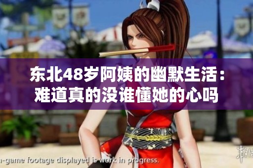 東北48歲阿姨的幽默生活：難道真的沒誰懂她的心嗎