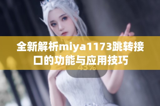 全新解析miya1173跳轉(zhuǎn)接口的功能與應(yīng)用技巧