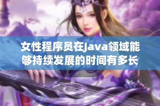 女性程序員在Java領域能夠持續(xù)發(fā)展的時間有多長
