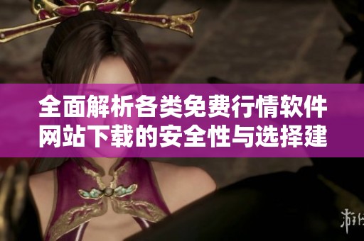 全面解析各類免費(fèi)行情軟件網(wǎng)站下載的安全性與選擇建議
