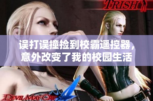 誤打誤撞撿到校霸遙控器，意外改變了我的校園生活