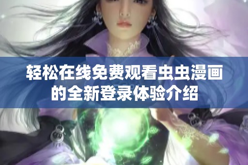 輕松在線免費觀看蟲蟲漫畫的全新登錄體驗介紹