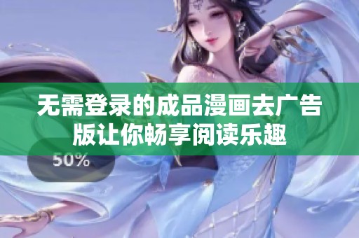 無需登錄的成品漫畫去廣告版讓你暢享閱讀樂趣