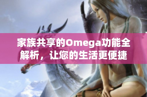 家族共享的Omega功能全解析，讓您的生活更便捷