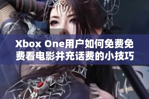 Xbox One用戶如何免費(fèi)免費(fèi)看電影并充話費(fèi)的小技巧分享