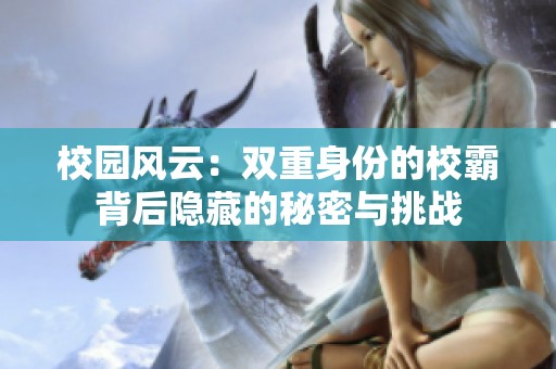 校園風云：雙重身份的校霸背后隱藏的秘密與挑戰(zhàn)