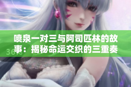 噴泉一對(duì)三與阿司匹林的故事：揭秘命運(yùn)交織的三重奏
