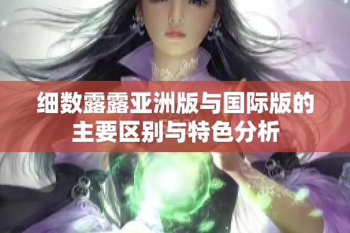 細(xì)數(shù)露露亞洲版與國際版的主要區(qū)別與特色分析