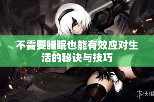 不需要睡眠也能有效應對生活的秘訣與技巧