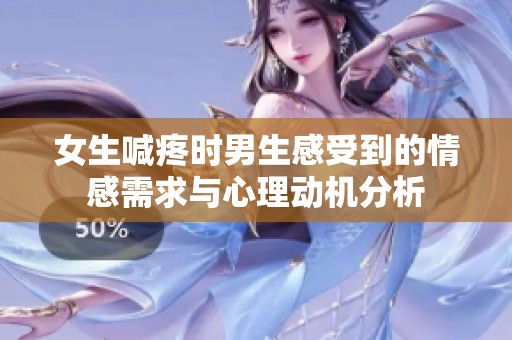 女生喊疼時男生感受到的情感需求與心理動機分析