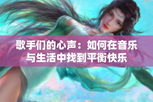 歌手們的心聲：如何在音樂與生活中找到平衡快樂