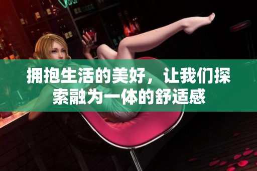 擁抱生活的美好，讓我們探索融為一體的舒適感