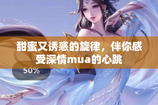 甜蜜又誘惑的旋律，伴你感受深情mua的心跳