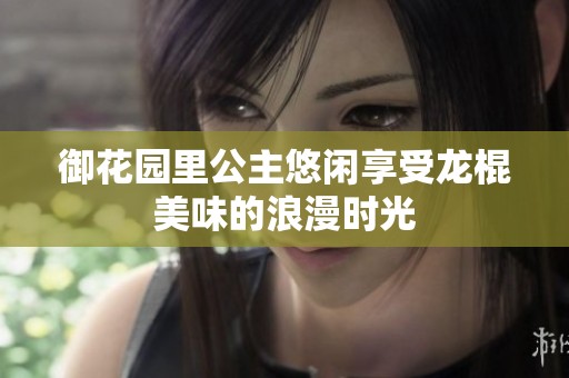 御花園里公主悠閑享受龍棍美味的浪漫時(shí)光