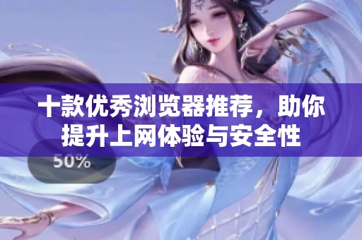 十款優(yōu)秀瀏覽器推薦，助你提升上網(wǎng)體驗與安全性