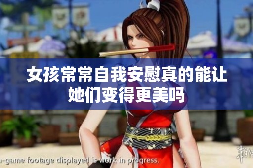 女孩常常自我安慰真的能讓她們變得更美嗎