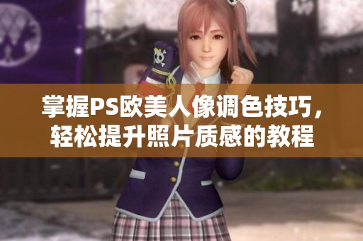掌握PS歐美人像調(diào)色技巧，輕松提升照片質(zhì)感的教程