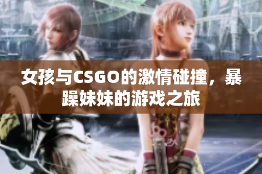 女孩與CSGO的激情碰撞，暴躁妹妹的游戲之旅
