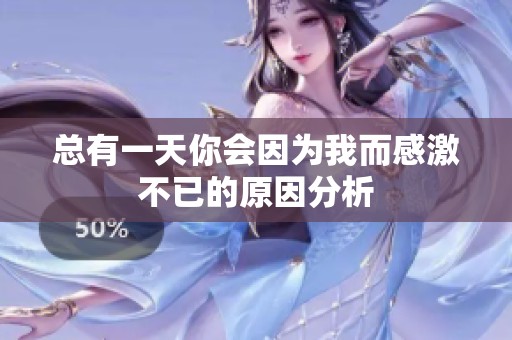 總有一天你會因為我而感激不已的原因分析