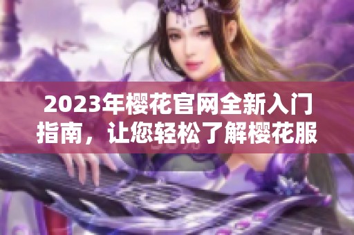 2023年櫻花官網(wǎng)全新入門指南，讓您輕松了解櫻花服務(wù)
