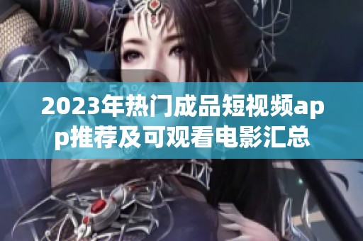 2023年熱門(mén)成品短視頻app推薦及可觀看電影匯總