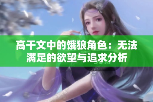 高干文中的餓狼角色：無法滿足的欲望與追求分析