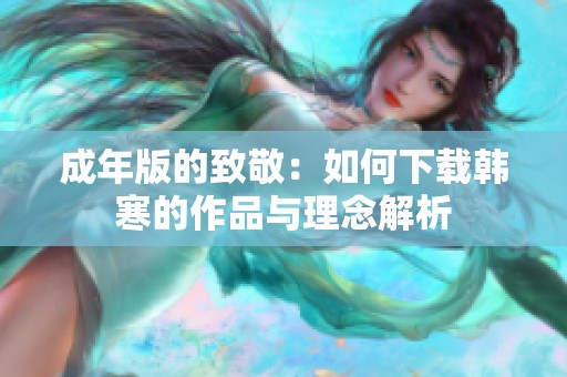 成年版的致敬：如何下載韓寒的作品與理念解析