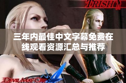 三年內(nèi)最佳中文字幕免費在線觀看資源匯總與推薦