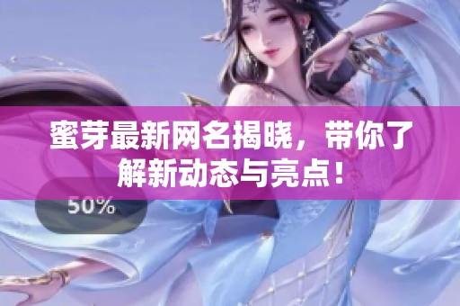 蜜芽最新網(wǎng)名揭曉，帶你了解新動(dòng)態(tài)與亮點(diǎn)！