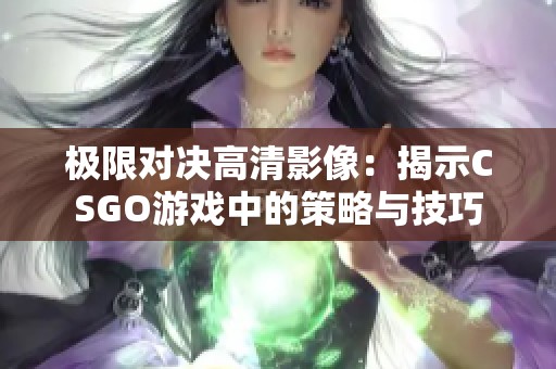 極限對決高清影像：揭示CSGO游戲中的策略與技巧