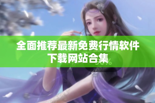 全面推薦最新免費(fèi)行情軟件下載網(wǎng)站合集