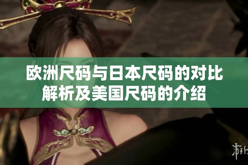 歐洲尺碼與日本尺碼的對(duì)比解析及美國尺碼的介紹