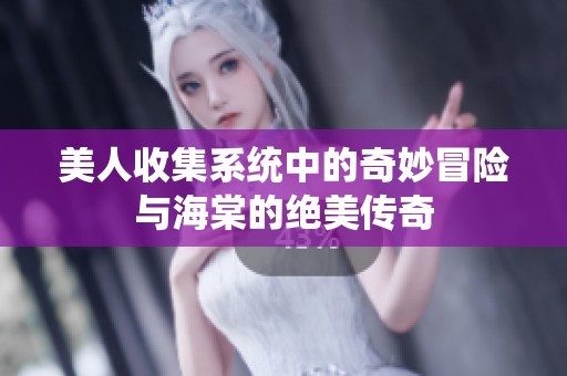 美人收集系統(tǒng)中的奇妙冒險與海棠的絕美傳奇