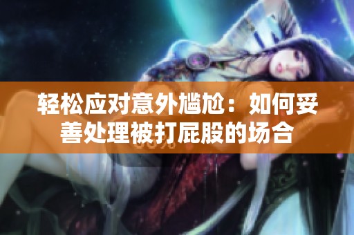 輕松應對意外尷尬：如何妥善處理被打屁股的場合