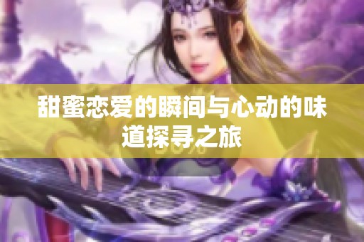 甜蜜戀愛的瞬間與心動的味道探尋之旅