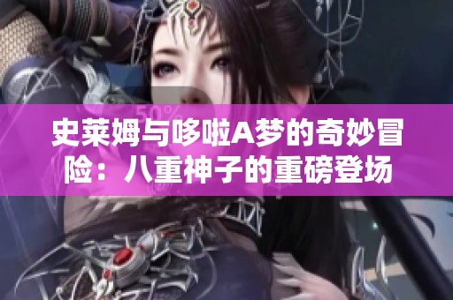 史萊姆與哆啦A夢(mèng)的奇妙冒險(xiǎn)：八重神子的重磅登場(chǎng)