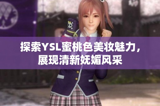 探索YSL蜜桃色美妝魅力，展現清新嫵媚風采