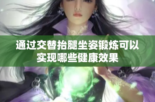 通過交替抬腿坐姿鍛煉可以實(shí)現(xiàn)哪些健康效果