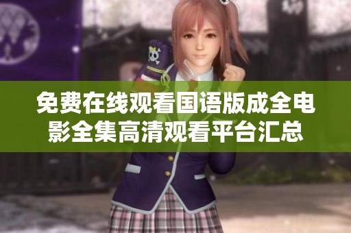 免費(fèi)在線觀看國(guó)語(yǔ)版成全電影全集高清觀看平臺(tái)匯總