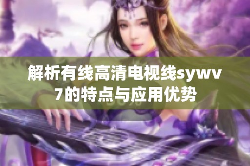 解析有線高清電視線sywv7的特點與應用優(yōu)勢
