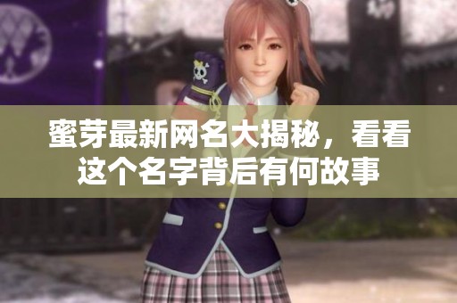 蜜芽最新網(wǎng)名大揭秘，看看這個名字背后有何故事