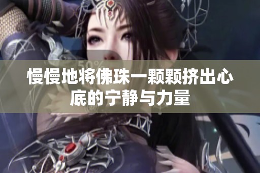 慢慢地將佛珠一顆顆擠出心底的寧?kù)o與力量