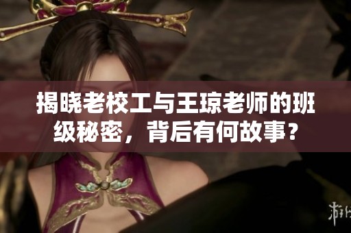 揭曉老校工與王瓊老師的班級秘密，背后有何故事？