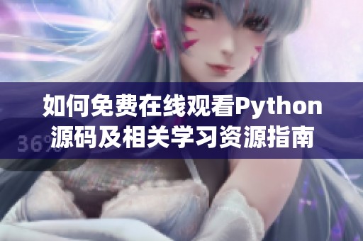如何免費(fèi)在線觀看Python源碼及相關(guān)學(xué)習(xí)資源指南