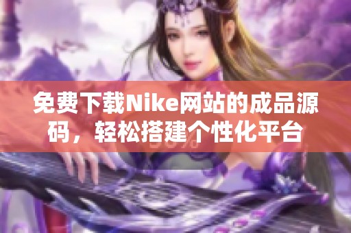免費(fèi)下載Nike網(wǎng)站的成品源碼，輕松搭建個(gè)性化平臺(tái)