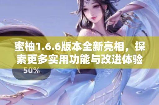 蜜柚1.6.6版本全新亮相，探索更多實(shí)用功能與改進(jìn)體驗(yàn)
