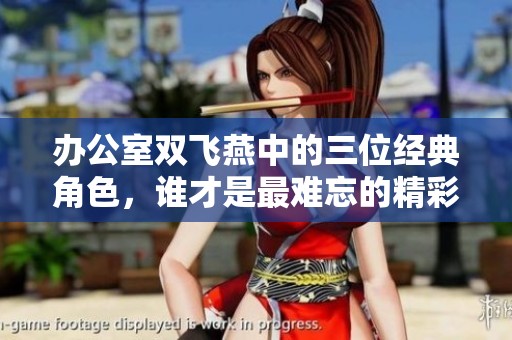 辦公室雙飛燕中的三位經(jīng)典角色，誰(shuí)才是最難忘的精彩人物