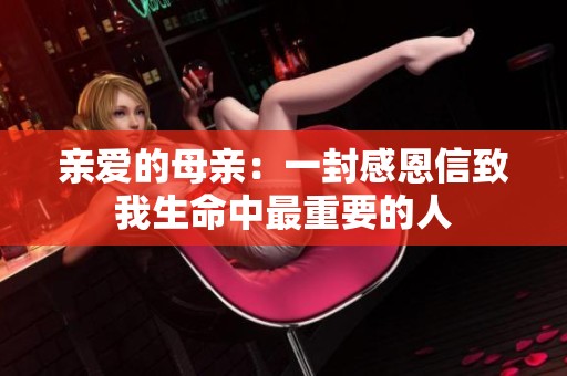 親愛的母親：一封感恩信致我生命中最重要的人